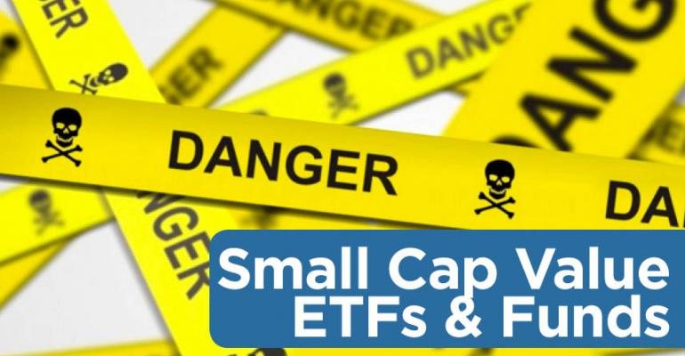 Danger Zone: Small Cap Value ETFs &amp; Funds